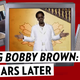 Bless This Mess: <i>Being Bobby Brown</i> at 15